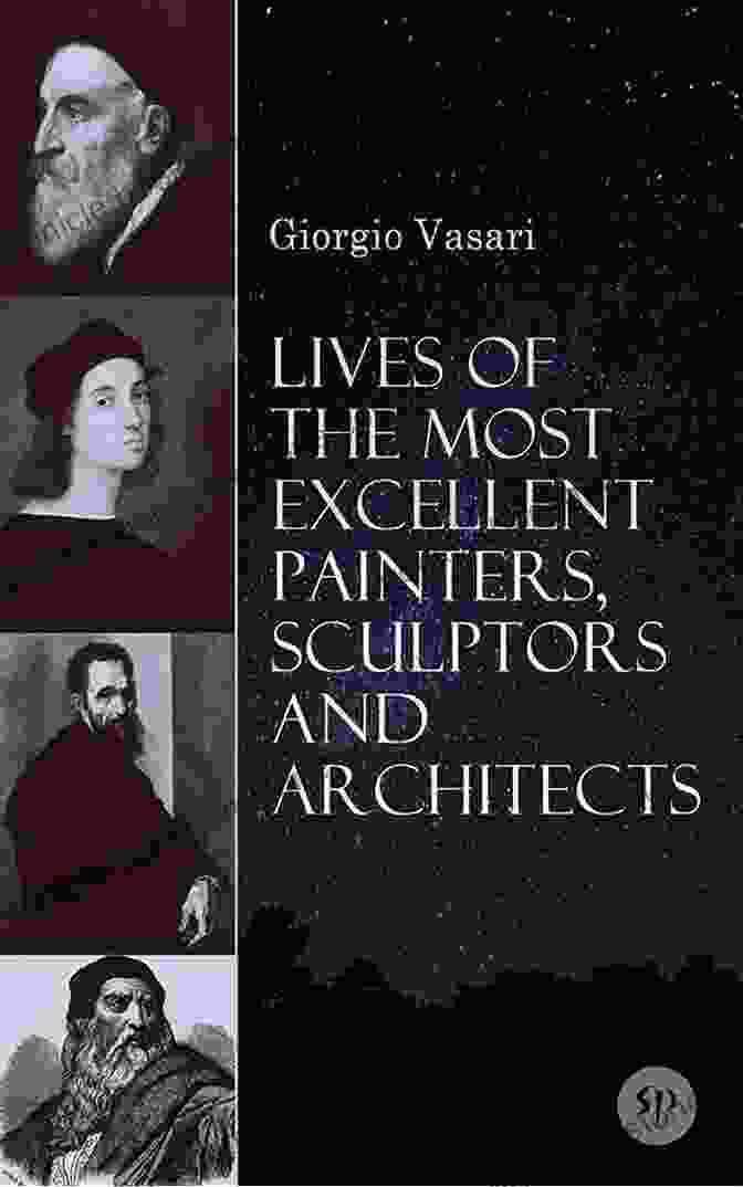 Raphael Lives Of The Most Excellent Painters Sculptors And Architects: Illustrated Biographies Of The Greatest Artists Of Renaissance Including Leonardo Da Giotto Raphael Brunelleschi Donatello