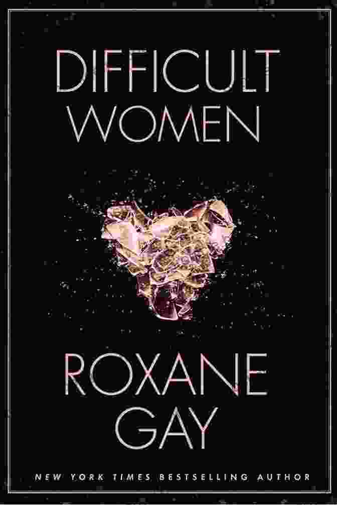 Roxane Gay, Author Of Difficult Women Difficult Women Roxane Gay