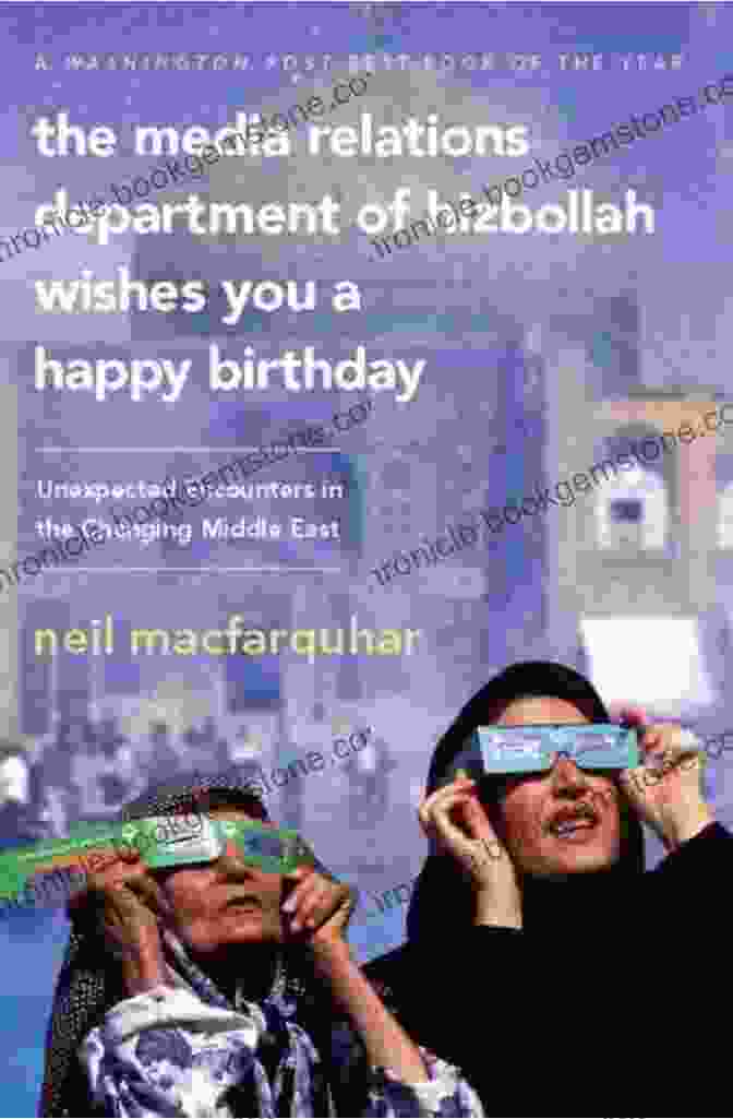 The Media Relations Department Of Hizbollah The Media Relations Department Of Hizbollah Wishes You A Happy Birthday: Unexpected Encounters In The Changing Middle East