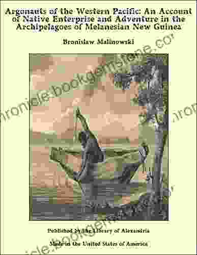 Argonauts Of The Western Pacific: An Account Of Native Enterprise And Adventure In The Archipelagoes Of Melanesian New Guinea