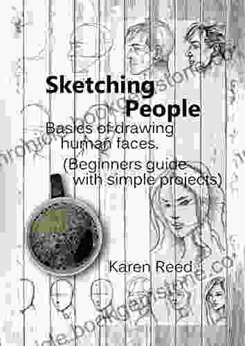 Sketching People: Basics Of Drawing Human Faces (Beginners Guide With Simple Projects)