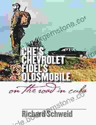 Che S Chevrolet Fidel S Oldsmobile: On The Road In Cuba