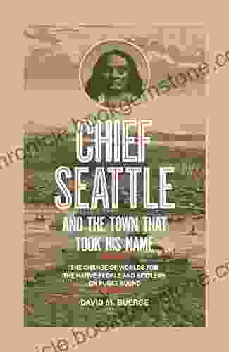 Chief Seattle And The Town That Took His Name: The Change Of Worlds For The Native People And Settlers On Puget Sound