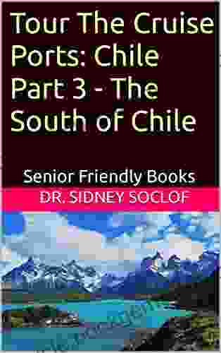 Tour The Cruise Ports: Chile Part 3 The South Of Chile: Senior Friendly (Touring The Cruise Ports)