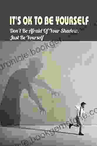 It S Ok To Be Yourself: Don T Be Afraid Of Your Shadow Just Be Yourself