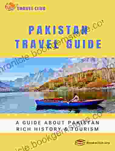 Pakistan Travel Guide: A Guide About Pakistan Rich History And Tourism