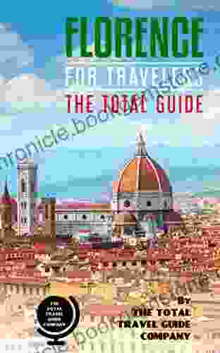 FLORENCE FOR TRAVELERS The Total Guide: The Comprehensive Traveling Guide For All Your Traveling Needs (EUROPE FOR TRAVELERS)