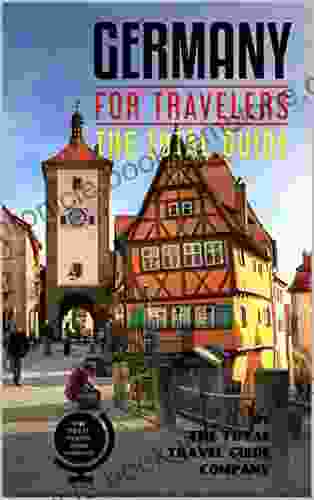 GERMANY FOR TRAVELERS The Total Guide: The Comprehensive Traveling Guide For All Your Traveling Needs (EUROPE FOR TRAVELERS)