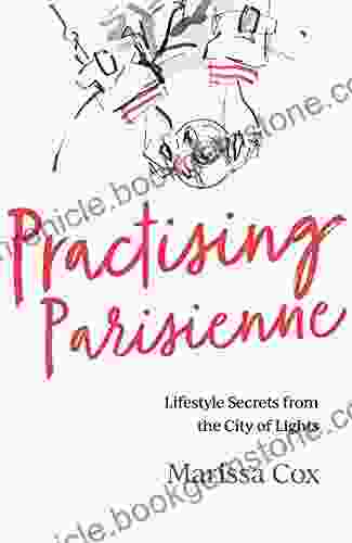 Practising Parisienne: Lifestyle Secrets From The City Of Lights