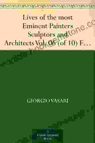 Lives Of The Most Eminent Painters Sculptors And Architects Vol 06 (of 10) Fra Giocondo To Niccolo Soggi
