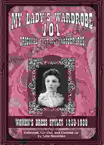 My Lady S Wardrobe 101 Original Vintage Photographs Volume 1 : Women S Dress Styles 1850 1920