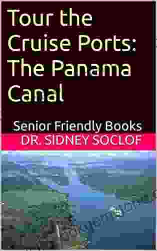 Tour The Cruise Ports: The Panama Canal: Senior Friendly (Touring The Cruise Ports)