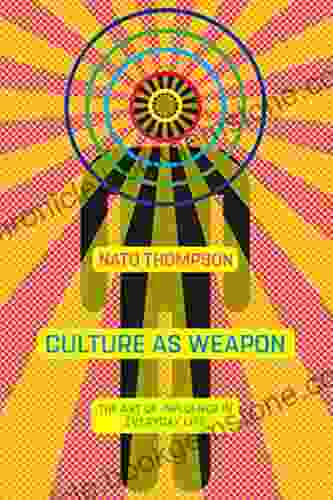 Culture As Weapon: The Art Of Influence In Everyday Life