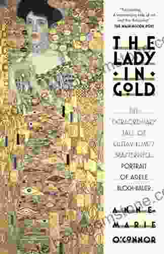 The Lady In Gold: The Extraordinary Tale Of Gustav Klimt S Masterpiece Bloch Bauer