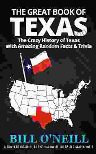The Great Of Texas: The Crazy History Of Texas With Amazing Random Facts Trivia (A Trivia Nerds Guide To The History Of The United States 1)