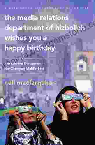 The Media Relations Department Of Hizbollah Wishes You A Happy Birthday: Unexpected Encounters In The Changing Middle East
