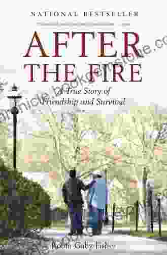 After The Fire: A True Story Of Friendship And Survival