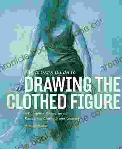 The Artist S Guide To Drawing The Clothed Figure: A Complete Resource On Rendering Clothing And Drapery