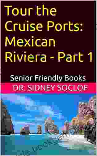 Tour The Cruise Ports: Mexican Riviera Part 1: Senior Friendly (Touring The Cruise Ports)