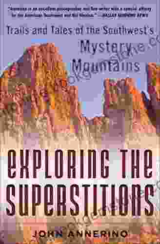 Exploring The Superstitions: Trails And Tales Of The Southwest S Mystery Mountains
