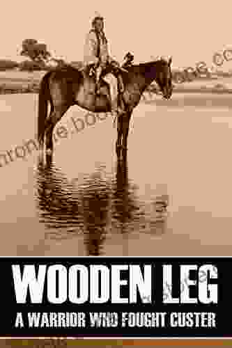 Wooden Leg: A Warrior Who Fought Custer (Expanded Annotated)